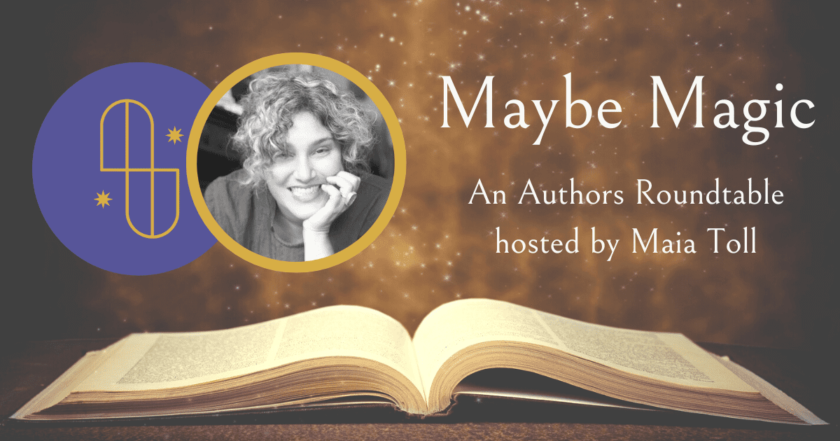 Maybe Magic: An Authors Roundtable hosted by Maia Toll